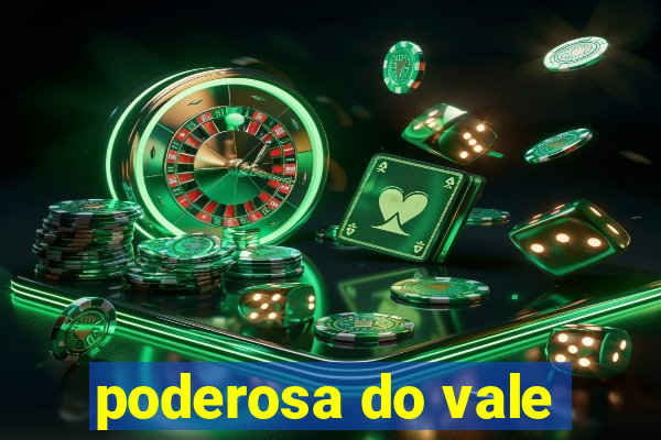 poderosa do vale